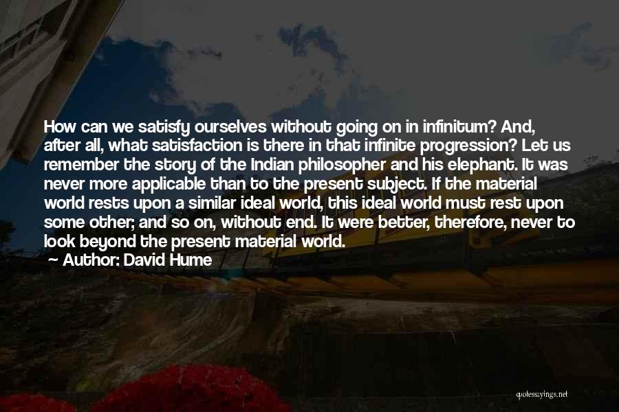 David Hume Quotes: How Can We Satisfy Ourselves Without Going On In Infinitum? And, After All, What Satisfaction Is There In That Infinite