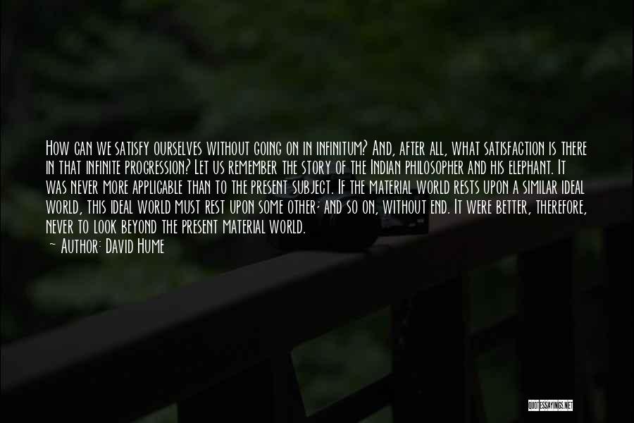 David Hume Quotes: How Can We Satisfy Ourselves Without Going On In Infinitum? And, After All, What Satisfaction Is There In That Infinite