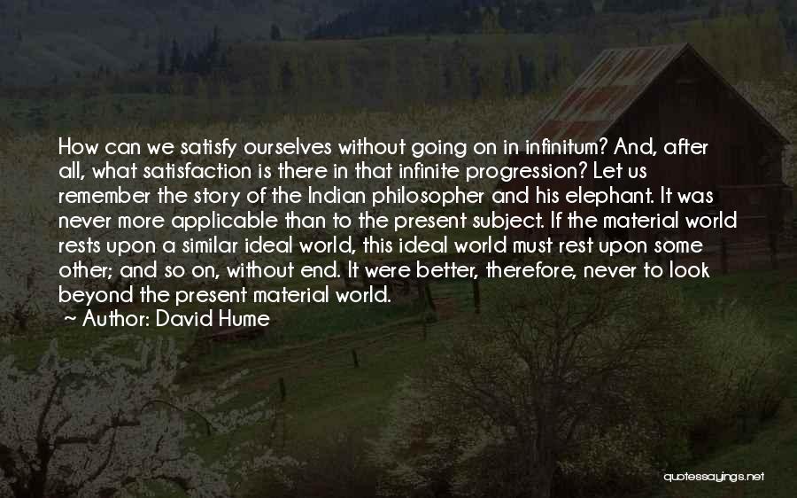 David Hume Quotes: How Can We Satisfy Ourselves Without Going On In Infinitum? And, After All, What Satisfaction Is There In That Infinite