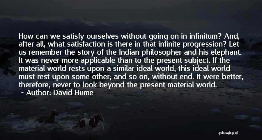 David Hume Quotes: How Can We Satisfy Ourselves Without Going On In Infinitum? And, After All, What Satisfaction Is There In That Infinite