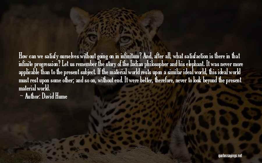 David Hume Quotes: How Can We Satisfy Ourselves Without Going On In Infinitum? And, After All, What Satisfaction Is There In That Infinite