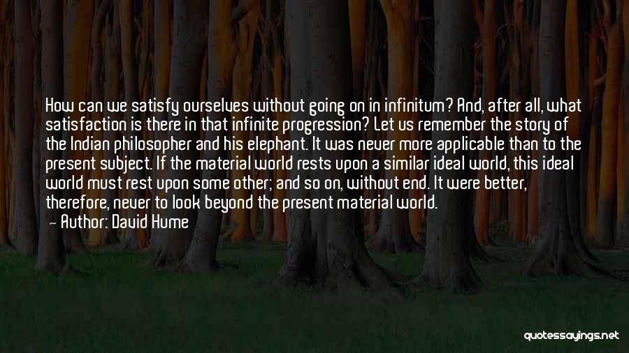 David Hume Quotes: How Can We Satisfy Ourselves Without Going On In Infinitum? And, After All, What Satisfaction Is There In That Infinite