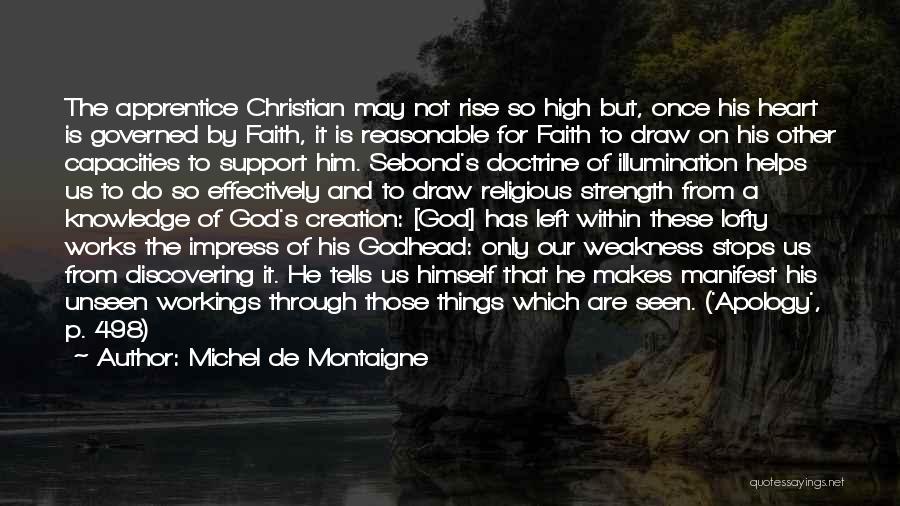 Michel De Montaigne Quotes: The Apprentice Christian May Not Rise So High But, Once His Heart Is Governed By Faith, It Is Reasonable For