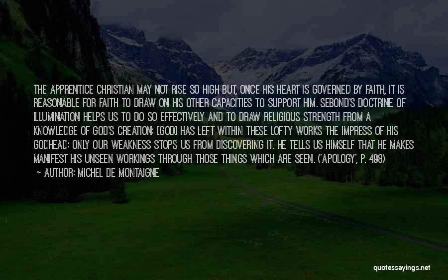 Michel De Montaigne Quotes: The Apprentice Christian May Not Rise So High But, Once His Heart Is Governed By Faith, It Is Reasonable For