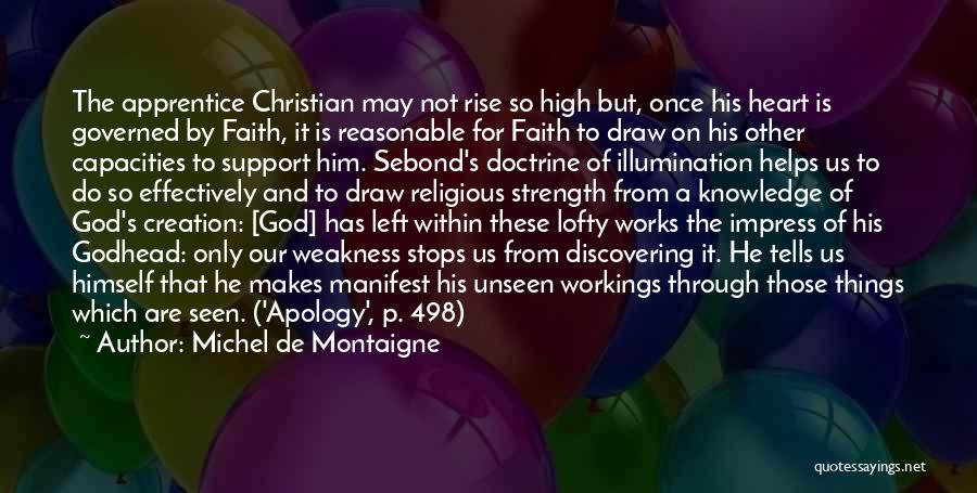 Michel De Montaigne Quotes: The Apprentice Christian May Not Rise So High But, Once His Heart Is Governed By Faith, It Is Reasonable For