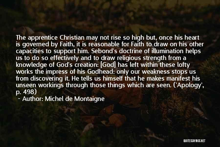 Michel De Montaigne Quotes: The Apprentice Christian May Not Rise So High But, Once His Heart Is Governed By Faith, It Is Reasonable For