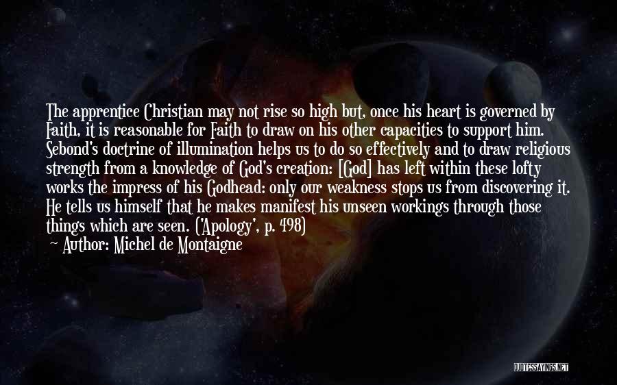 Michel De Montaigne Quotes: The Apprentice Christian May Not Rise So High But, Once His Heart Is Governed By Faith, It Is Reasonable For