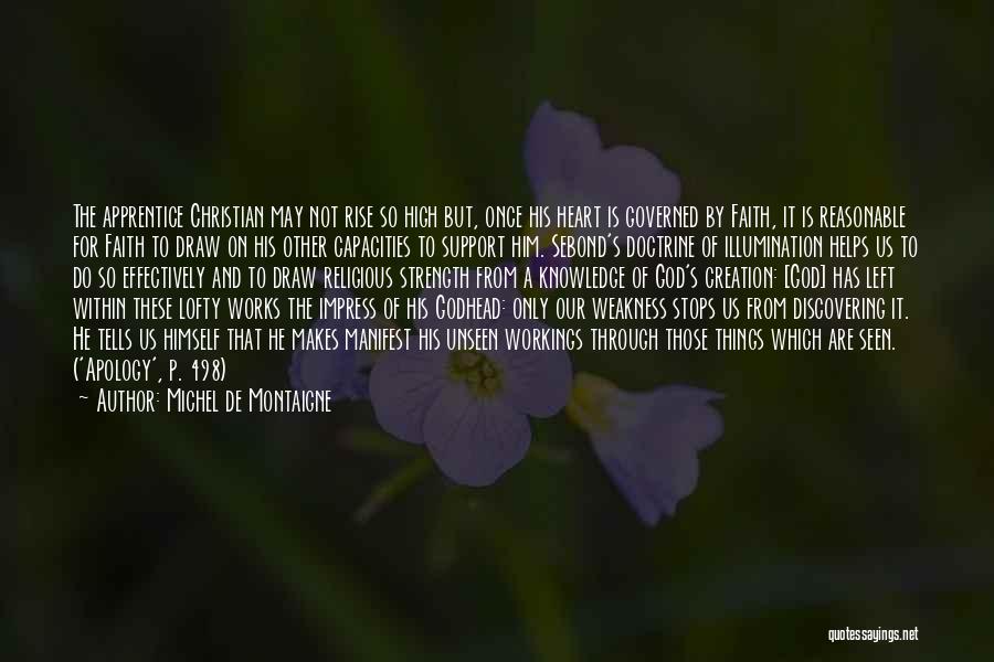 Michel De Montaigne Quotes: The Apprentice Christian May Not Rise So High But, Once His Heart Is Governed By Faith, It Is Reasonable For