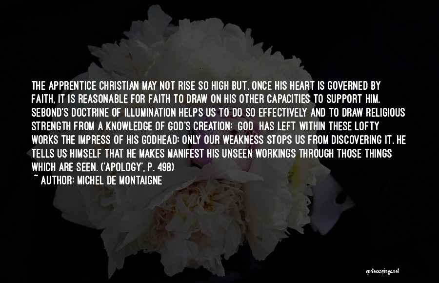 Michel De Montaigne Quotes: The Apprentice Christian May Not Rise So High But, Once His Heart Is Governed By Faith, It Is Reasonable For