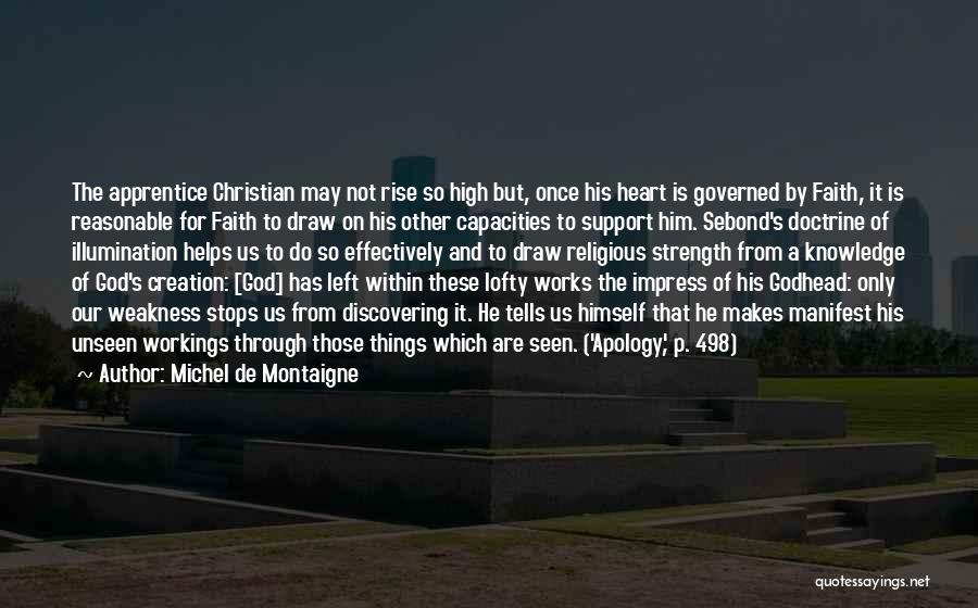 Michel De Montaigne Quotes: The Apprentice Christian May Not Rise So High But, Once His Heart Is Governed By Faith, It Is Reasonable For