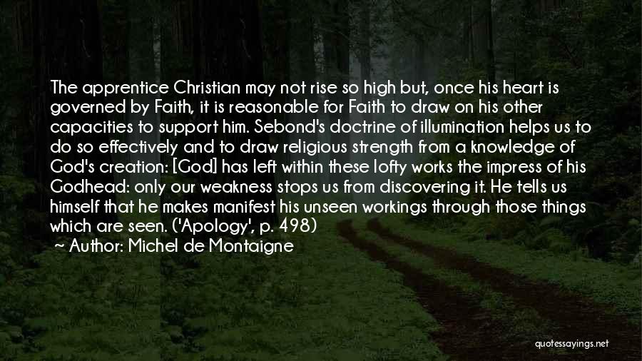 Michel De Montaigne Quotes: The Apprentice Christian May Not Rise So High But, Once His Heart Is Governed By Faith, It Is Reasonable For