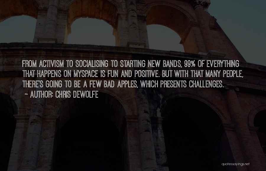 Chris DeWolfe Quotes: From Activism To Socialising To Starting New Bands, 99% Of Everything That Happens On Myspace Is Fun And Positive. But