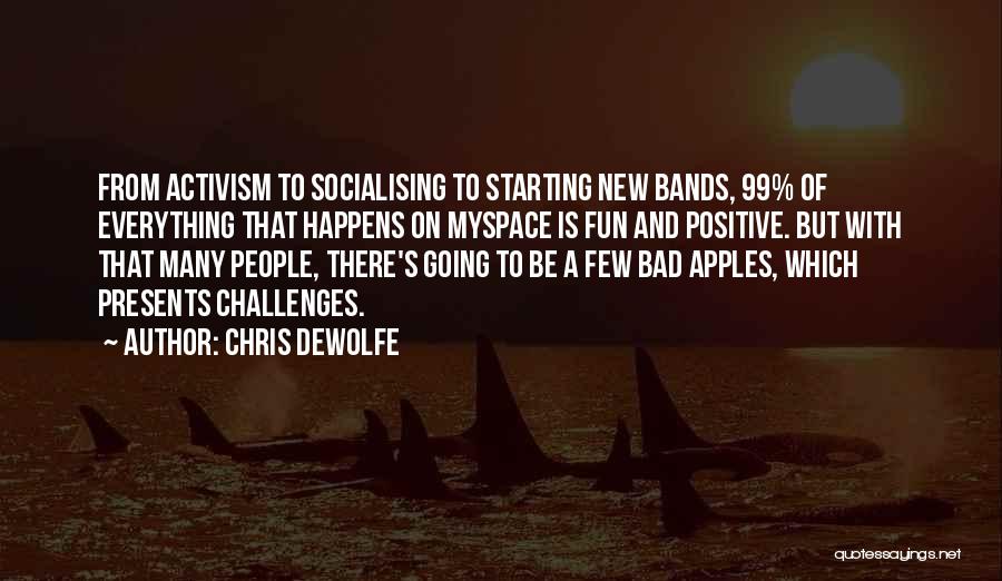 Chris DeWolfe Quotes: From Activism To Socialising To Starting New Bands, 99% Of Everything That Happens On Myspace Is Fun And Positive. But