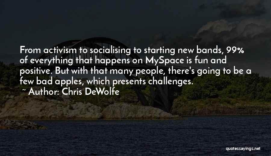 Chris DeWolfe Quotes: From Activism To Socialising To Starting New Bands, 99% Of Everything That Happens On Myspace Is Fun And Positive. But