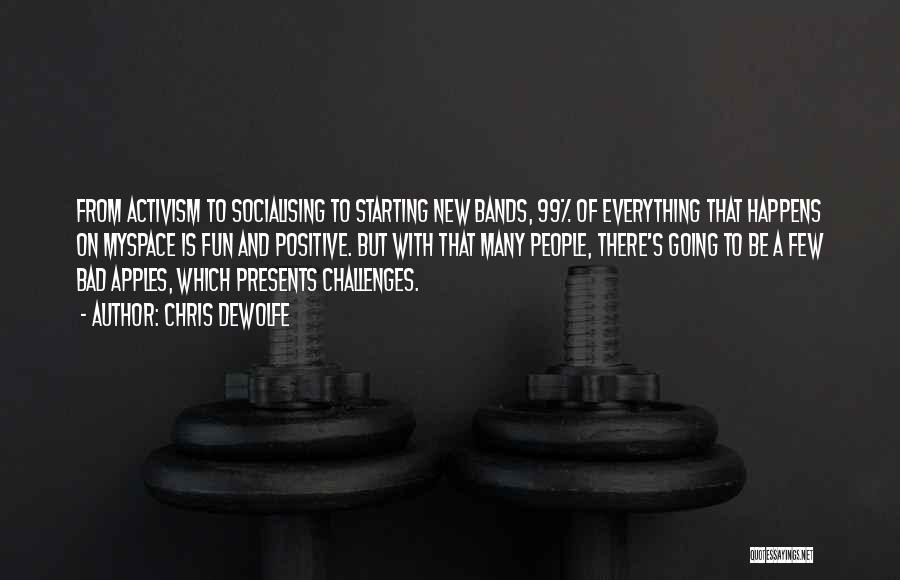 Chris DeWolfe Quotes: From Activism To Socialising To Starting New Bands, 99% Of Everything That Happens On Myspace Is Fun And Positive. But