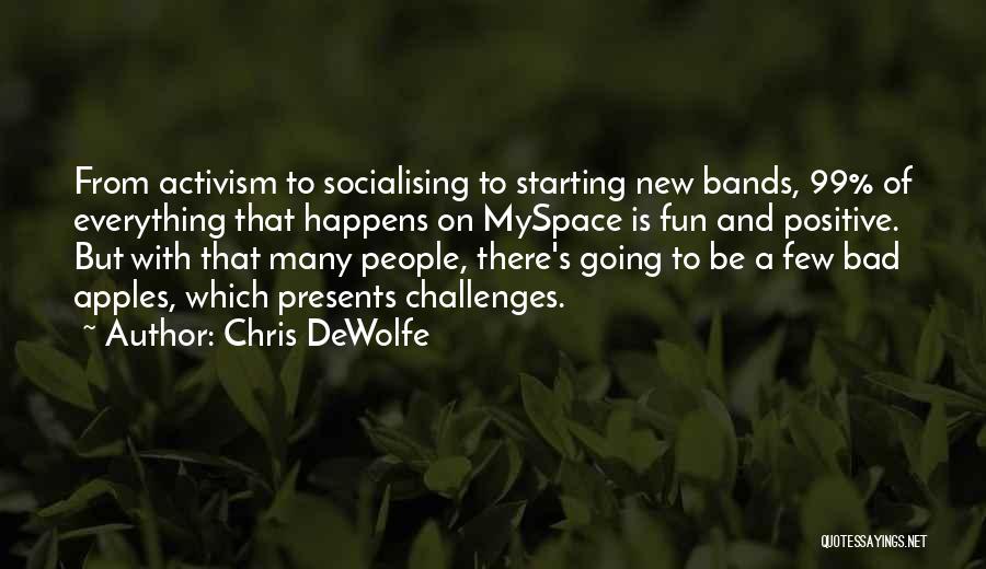 Chris DeWolfe Quotes: From Activism To Socialising To Starting New Bands, 99% Of Everything That Happens On Myspace Is Fun And Positive. But