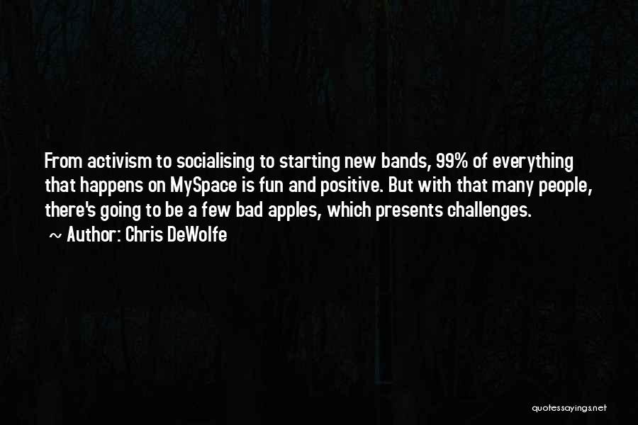 Chris DeWolfe Quotes: From Activism To Socialising To Starting New Bands, 99% Of Everything That Happens On Myspace Is Fun And Positive. But