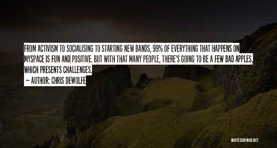 Chris DeWolfe Quotes: From Activism To Socialising To Starting New Bands, 99% Of Everything That Happens On Myspace Is Fun And Positive. But