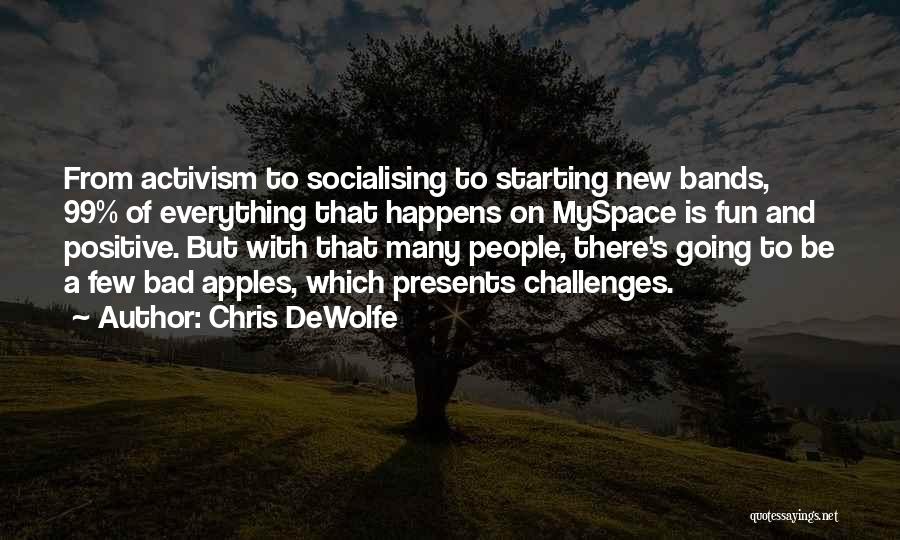 Chris DeWolfe Quotes: From Activism To Socialising To Starting New Bands, 99% Of Everything That Happens On Myspace Is Fun And Positive. But