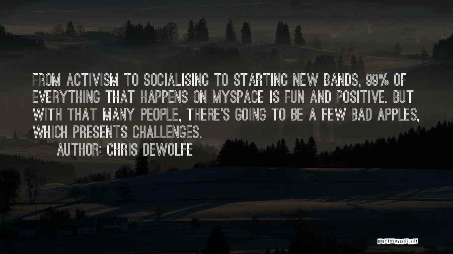 Chris DeWolfe Quotes: From Activism To Socialising To Starting New Bands, 99% Of Everything That Happens On Myspace Is Fun And Positive. But