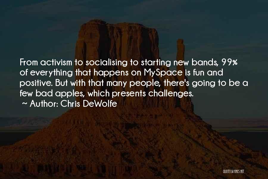 Chris DeWolfe Quotes: From Activism To Socialising To Starting New Bands, 99% Of Everything That Happens On Myspace Is Fun And Positive. But