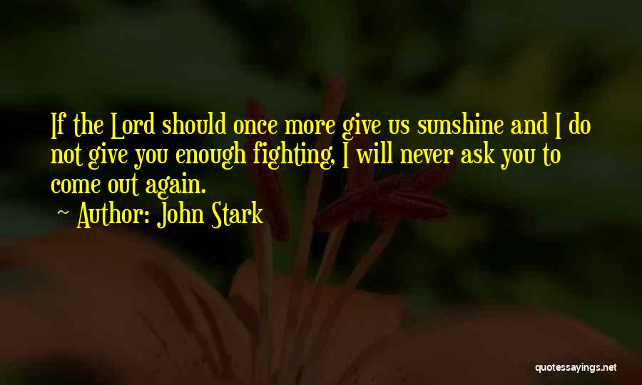 John Stark Quotes: If The Lord Should Once More Give Us Sunshine And I Do Not Give You Enough Fighting, I Will Never