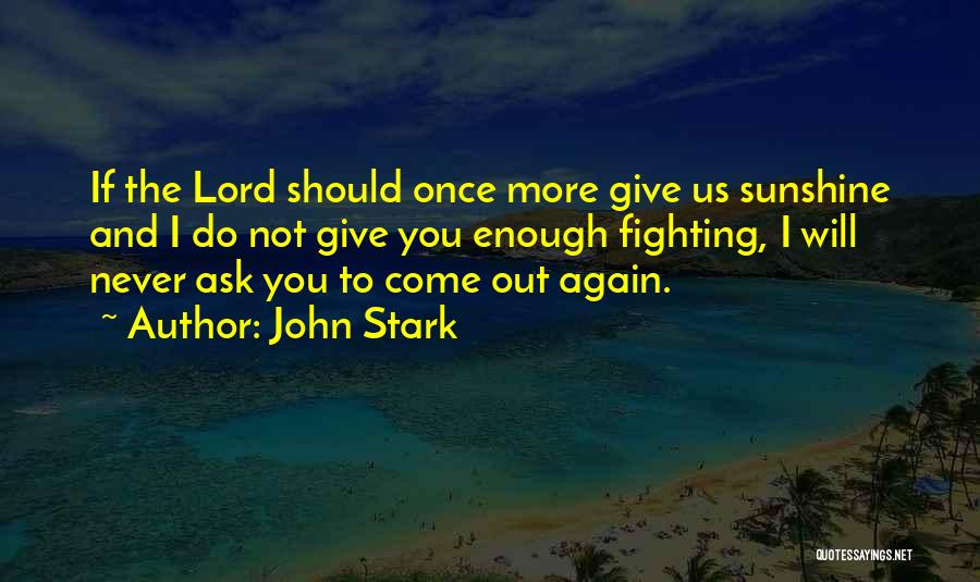 John Stark Quotes: If The Lord Should Once More Give Us Sunshine And I Do Not Give You Enough Fighting, I Will Never