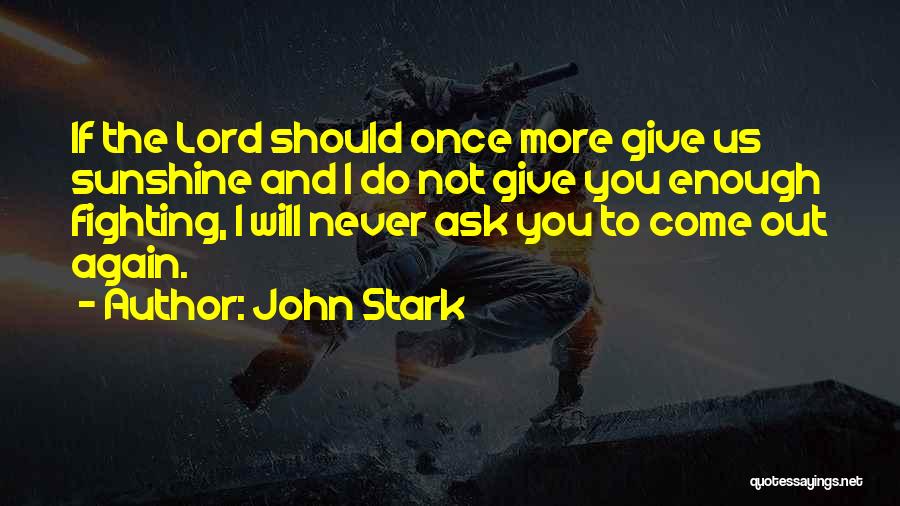 John Stark Quotes: If The Lord Should Once More Give Us Sunshine And I Do Not Give You Enough Fighting, I Will Never