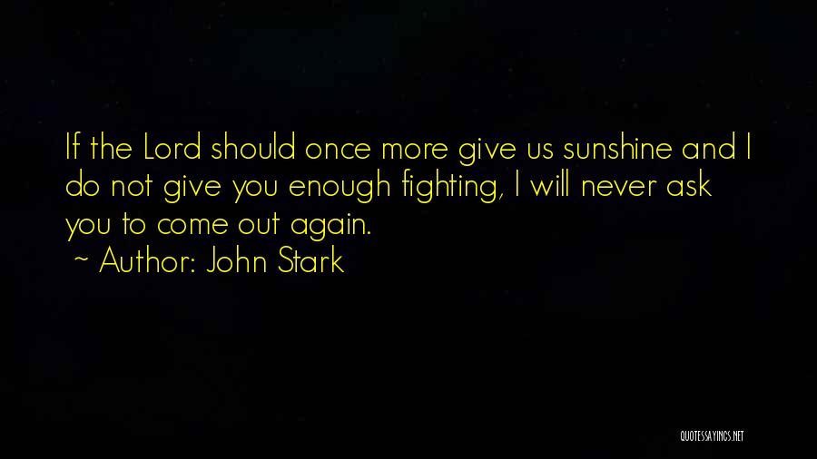 John Stark Quotes: If The Lord Should Once More Give Us Sunshine And I Do Not Give You Enough Fighting, I Will Never