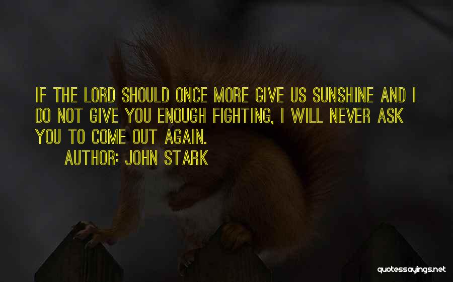 John Stark Quotes: If The Lord Should Once More Give Us Sunshine And I Do Not Give You Enough Fighting, I Will Never