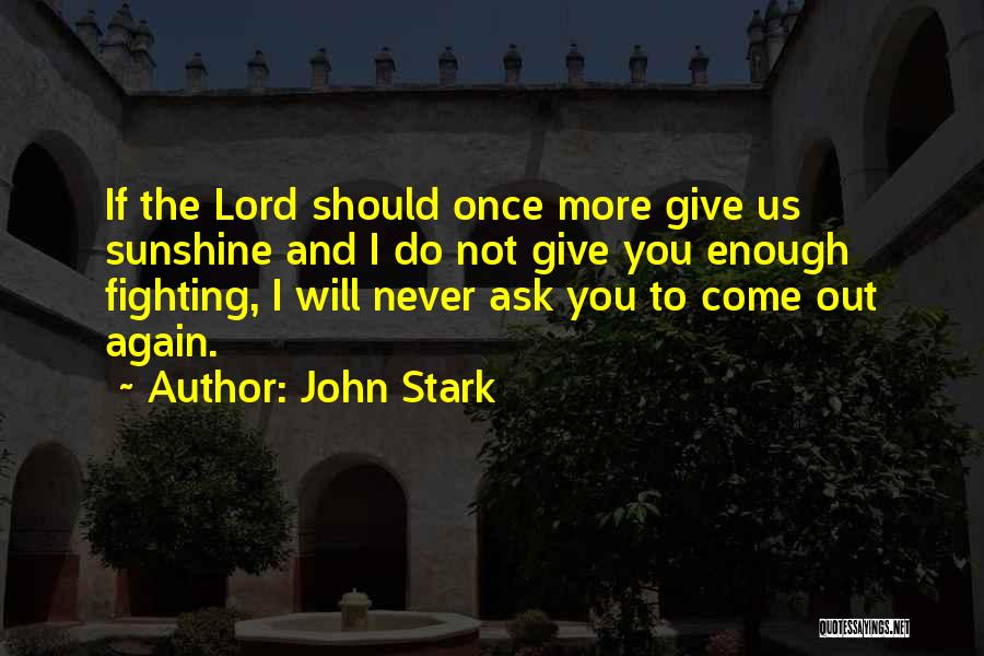 John Stark Quotes: If The Lord Should Once More Give Us Sunshine And I Do Not Give You Enough Fighting, I Will Never
