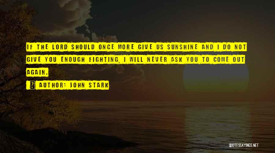 John Stark Quotes: If The Lord Should Once More Give Us Sunshine And I Do Not Give You Enough Fighting, I Will Never