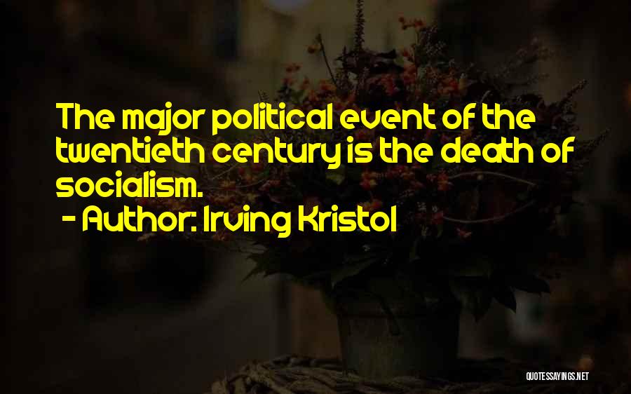 Irving Kristol Quotes: The Major Political Event Of The Twentieth Century Is The Death Of Socialism.