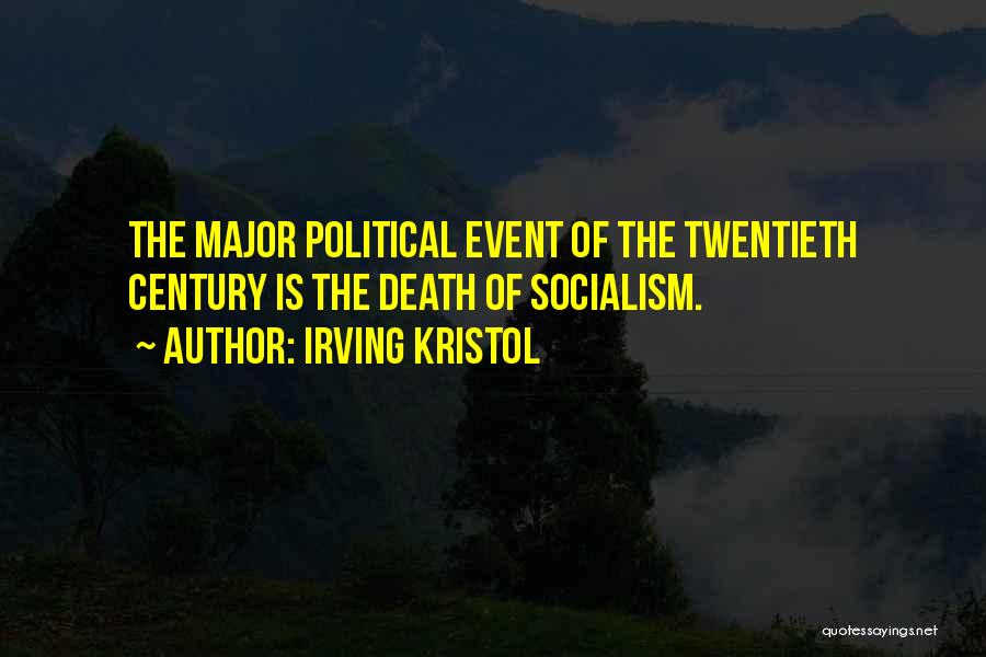 Irving Kristol Quotes: The Major Political Event Of The Twentieth Century Is The Death Of Socialism.