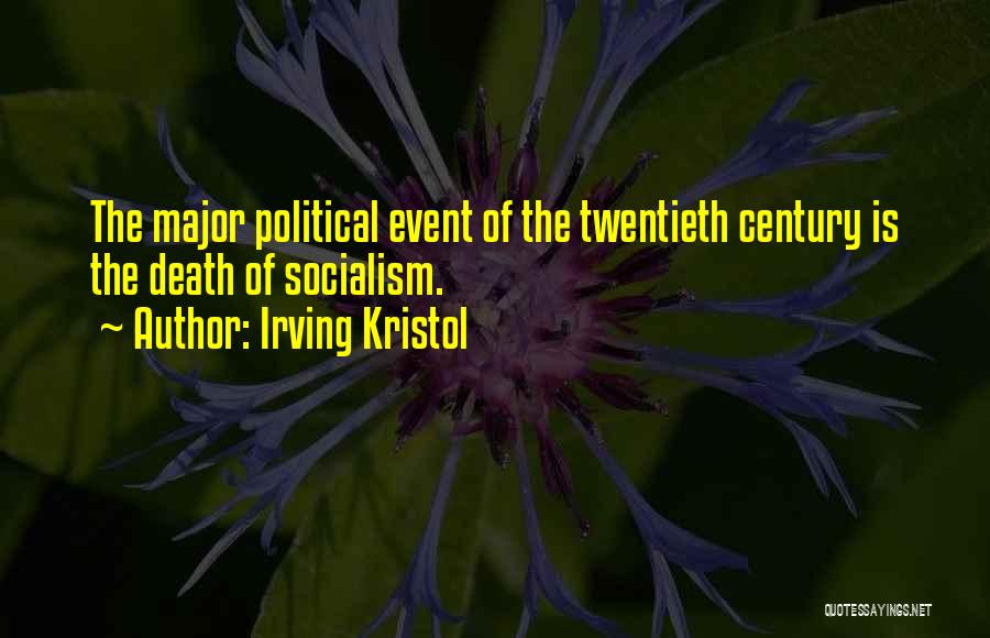 Irving Kristol Quotes: The Major Political Event Of The Twentieth Century Is The Death Of Socialism.