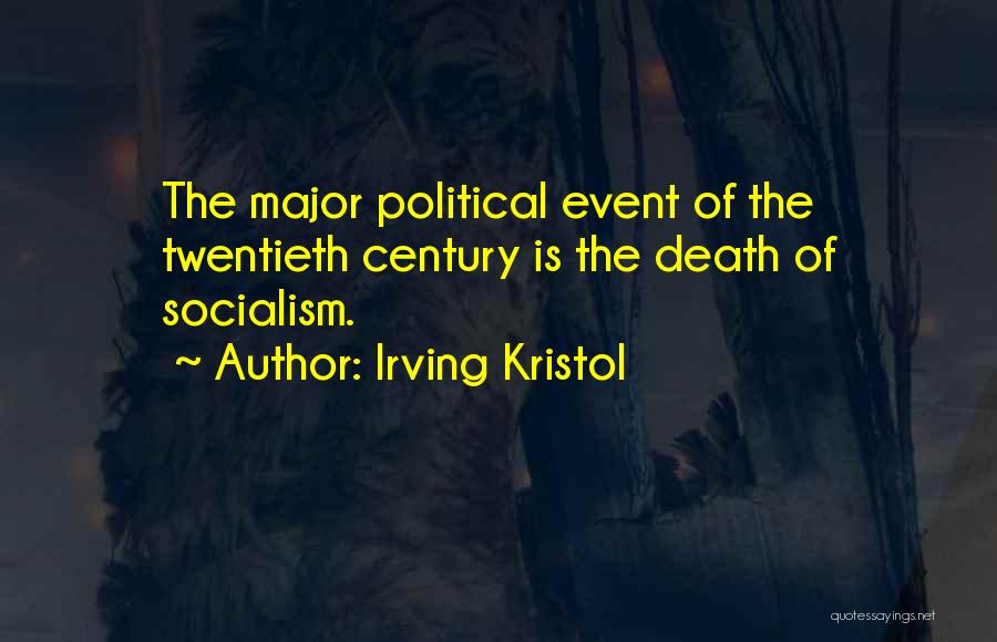 Irving Kristol Quotes: The Major Political Event Of The Twentieth Century Is The Death Of Socialism.