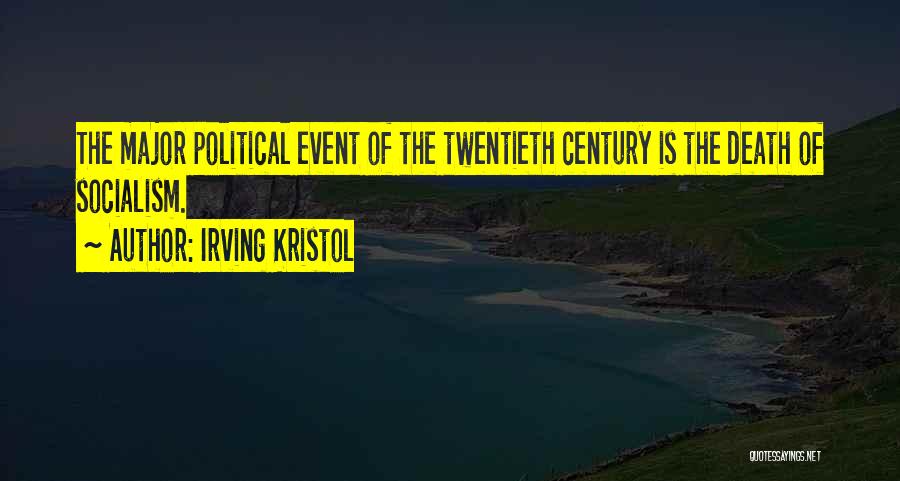 Irving Kristol Quotes: The Major Political Event Of The Twentieth Century Is The Death Of Socialism.