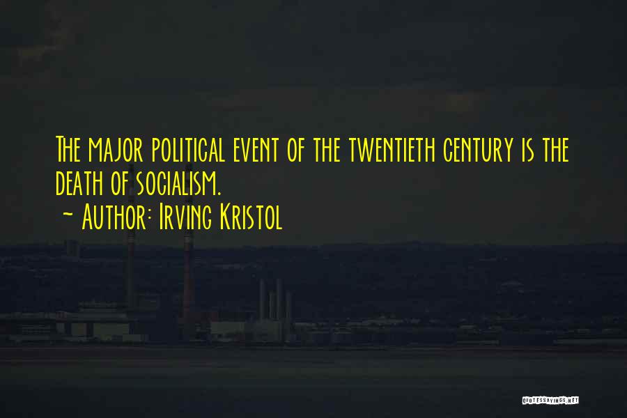 Irving Kristol Quotes: The Major Political Event Of The Twentieth Century Is The Death Of Socialism.