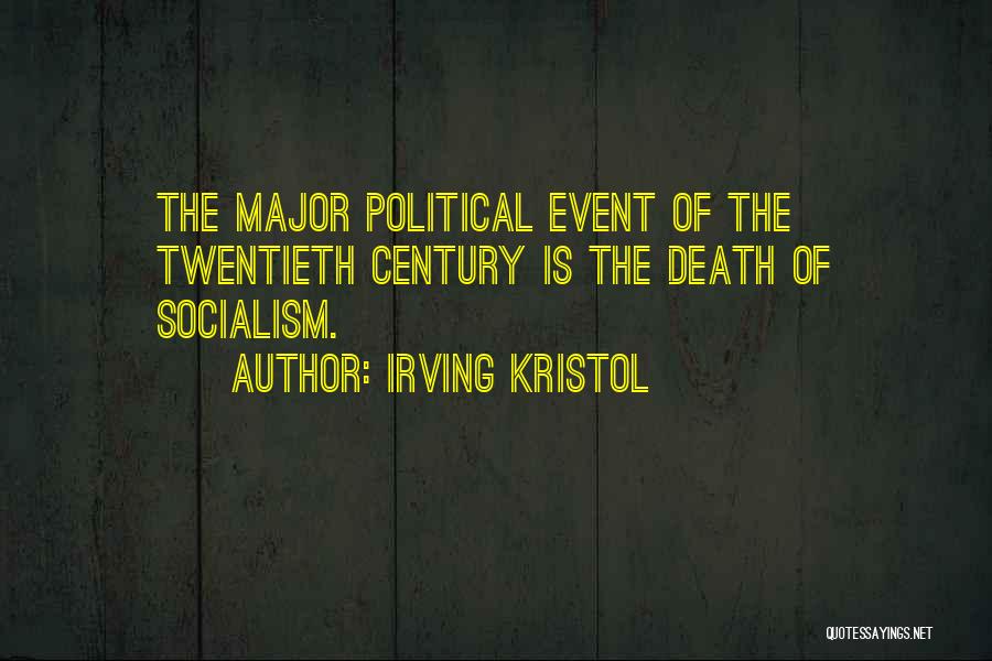 Irving Kristol Quotes: The Major Political Event Of The Twentieth Century Is The Death Of Socialism.