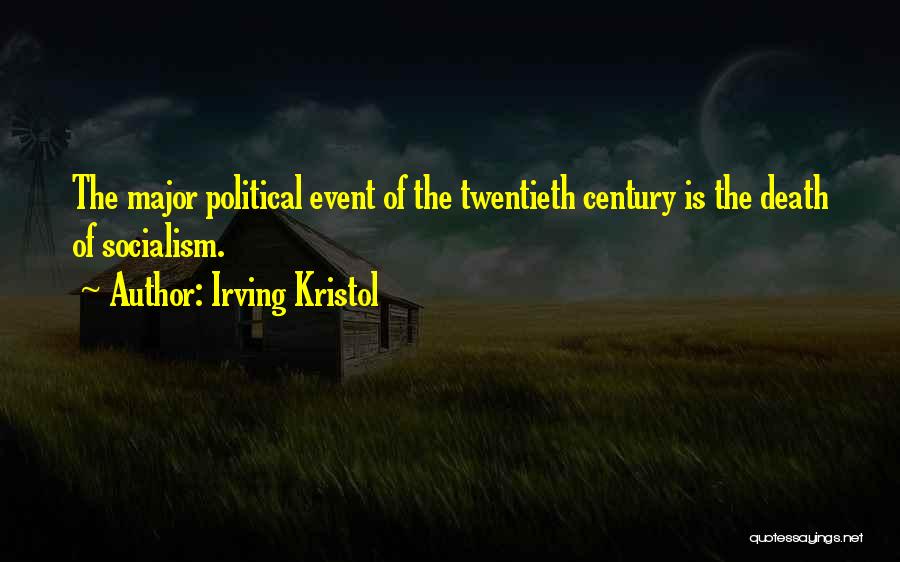 Irving Kristol Quotes: The Major Political Event Of The Twentieth Century Is The Death Of Socialism.