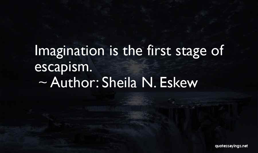 Sheila N. Eskew Quotes: Imagination Is The First Stage Of Escapism.