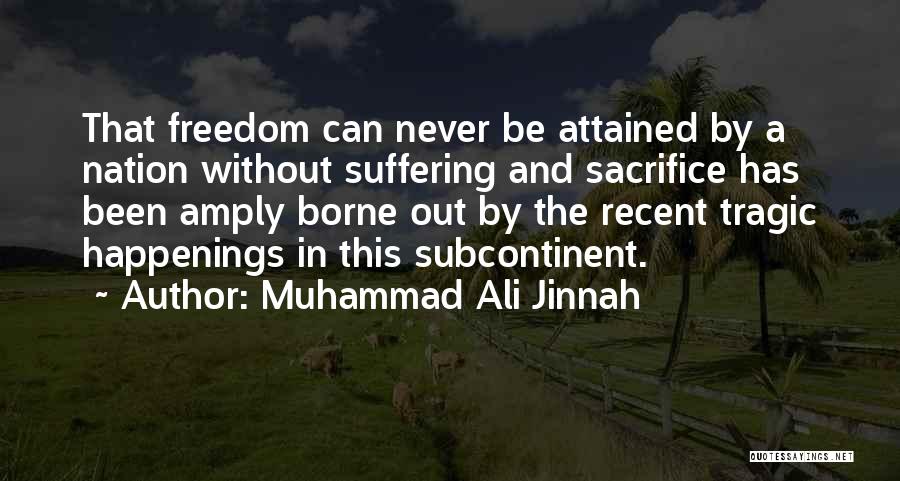 Muhammad Ali Jinnah Quotes: That Freedom Can Never Be Attained By A Nation Without Suffering And Sacrifice Has Been Amply Borne Out By The