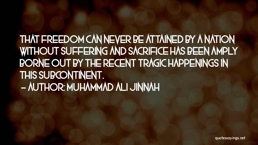 Muhammad Ali Jinnah Quotes: That Freedom Can Never Be Attained By A Nation Without Suffering And Sacrifice Has Been Amply Borne Out By The