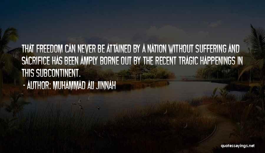 Muhammad Ali Jinnah Quotes: That Freedom Can Never Be Attained By A Nation Without Suffering And Sacrifice Has Been Amply Borne Out By The