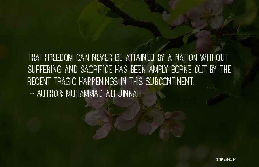 Muhammad Ali Jinnah Quotes: That Freedom Can Never Be Attained By A Nation Without Suffering And Sacrifice Has Been Amply Borne Out By The