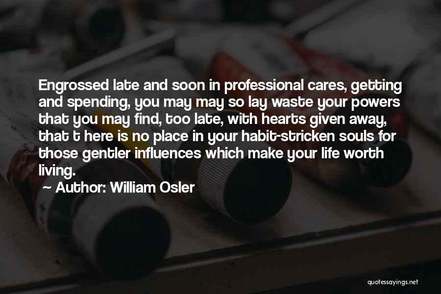 William Osler Quotes: Engrossed Late And Soon In Professional Cares, Getting And Spending, You May May So Lay Waste Your Powers That You