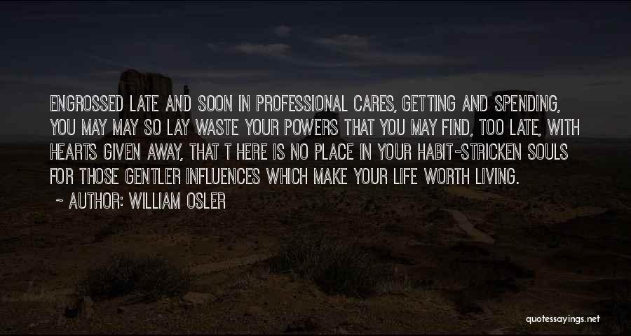 William Osler Quotes: Engrossed Late And Soon In Professional Cares, Getting And Spending, You May May So Lay Waste Your Powers That You
