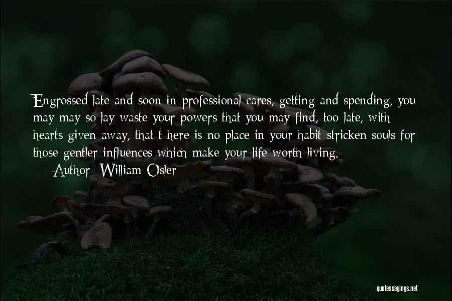 William Osler Quotes: Engrossed Late And Soon In Professional Cares, Getting And Spending, You May May So Lay Waste Your Powers That You