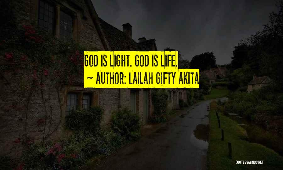 Lailah Gifty Akita Quotes: God Is Light. God Is Life.