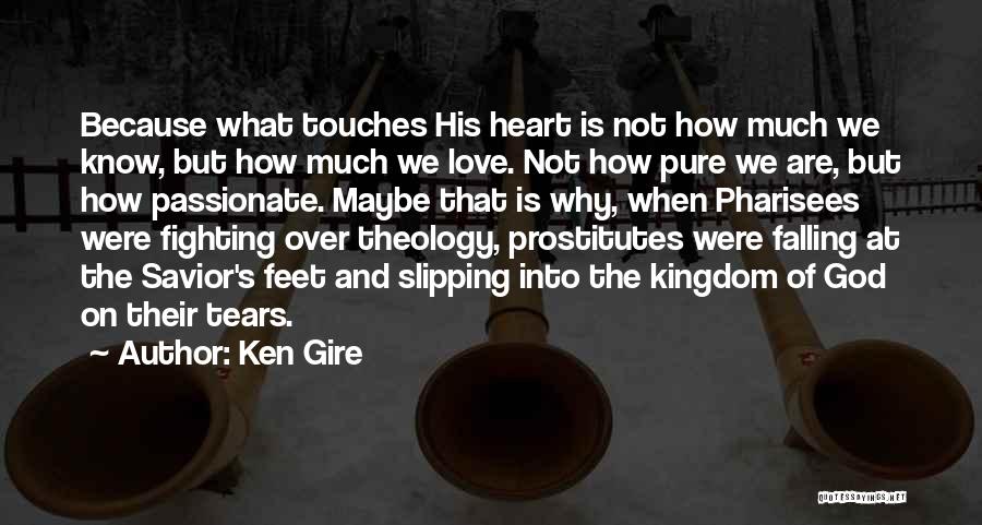 Ken Gire Quotes: Because What Touches His Heart Is Not How Much We Know, But How Much We Love. Not How Pure We